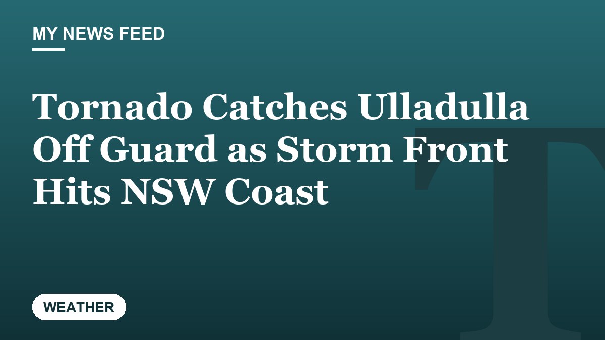 Tornado Catches Ulladulla Off Guard as Storm Front Hits NSW Coast