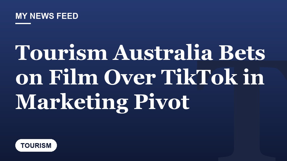 Tourism Australia Bets on Film Over TikTok in Marketing Pivot
