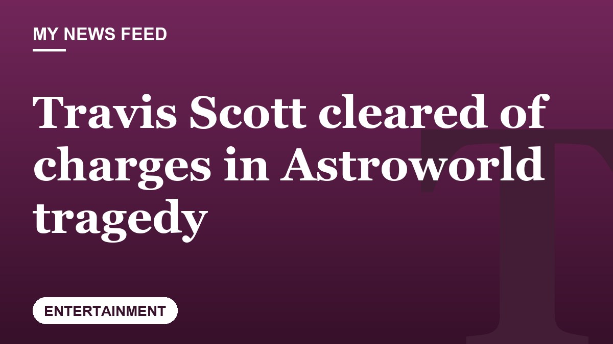 Travis Scott cleared of charges in Astroworld tragedy