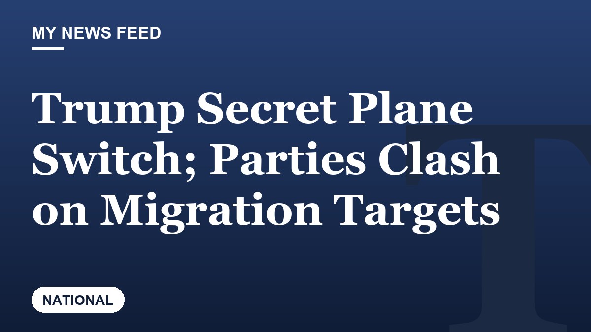 Trump Secret Plane Switch; Parties Clash on Migration Targets
