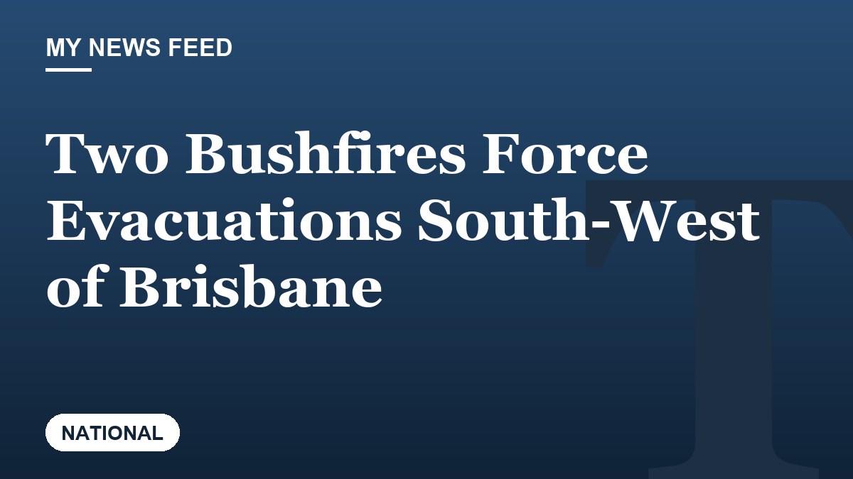 Two Bushfires Force Evacuations South-West of Brisbane