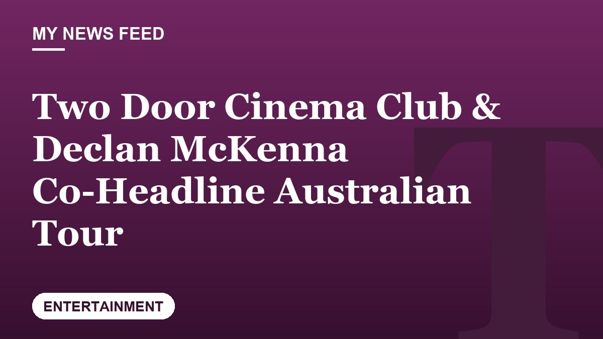 Two Door Cinema Club & Declan McKenna Co-Headline Australian Tour