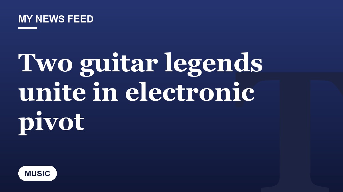 Two guitar legends unite in electronic pivot