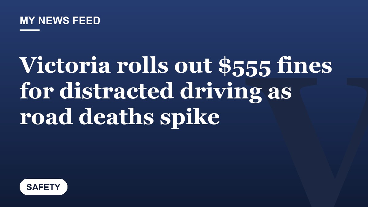 Victoria rolls out $555 fines for distracted driving as road deaths spike