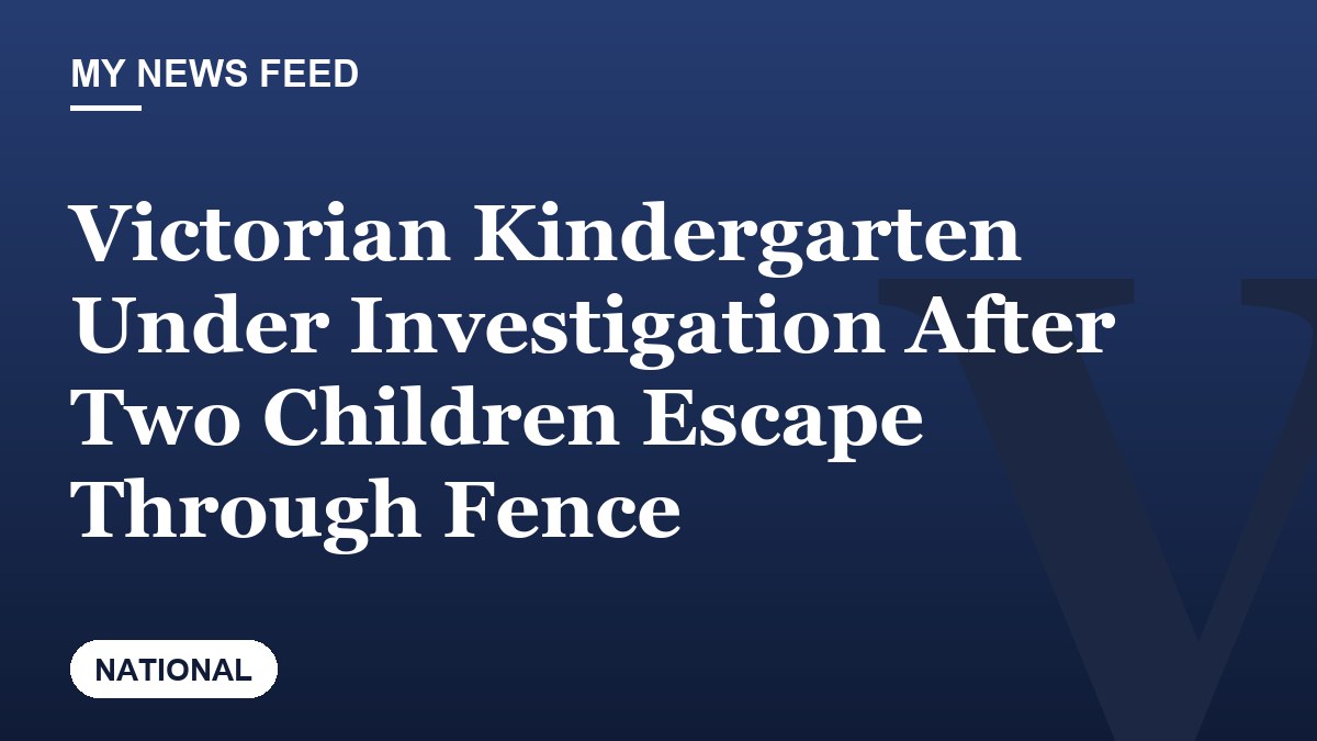 Victorian Kindergarten Under Investigation After Two Children Escape Through Fence