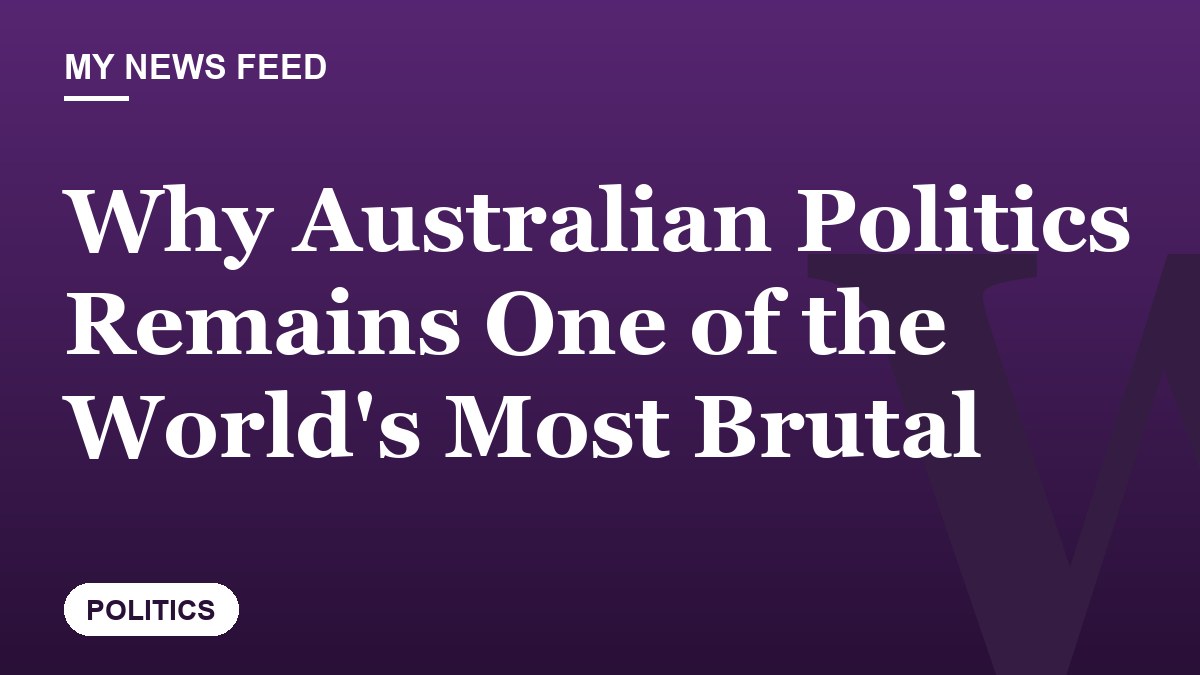 Why Australian Politics Remains One of the World's Most Brutal
