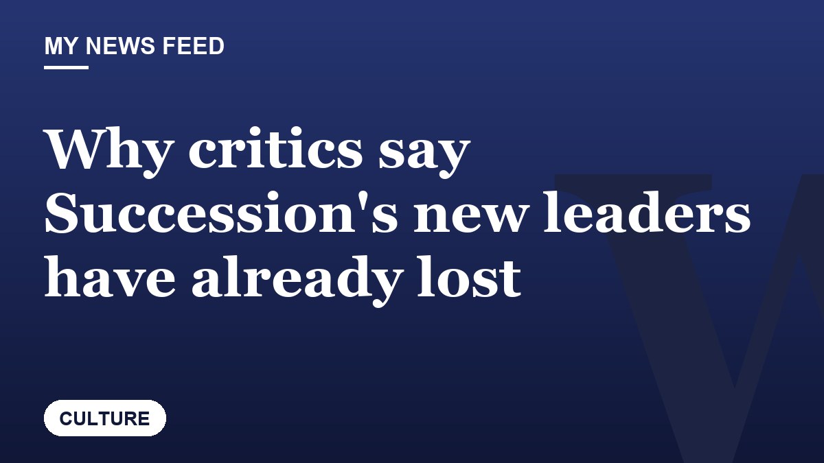 Why critics say Succession's new leaders have already lost