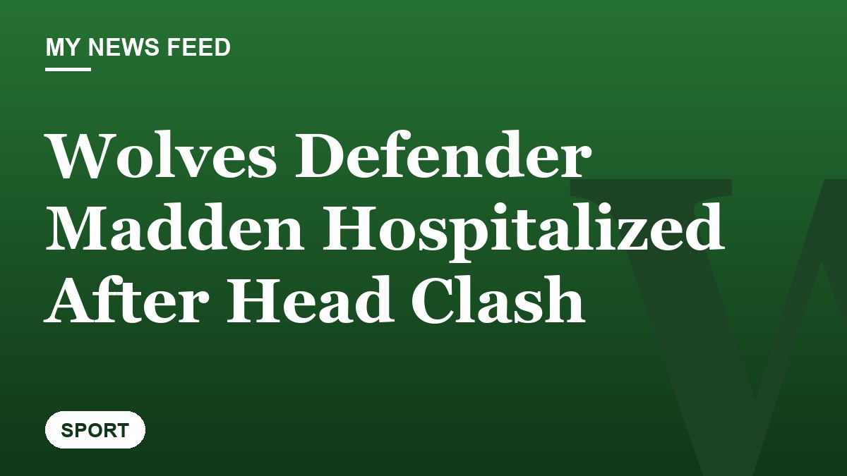 Wolves Defender Madden Hospitalized After Head Clash