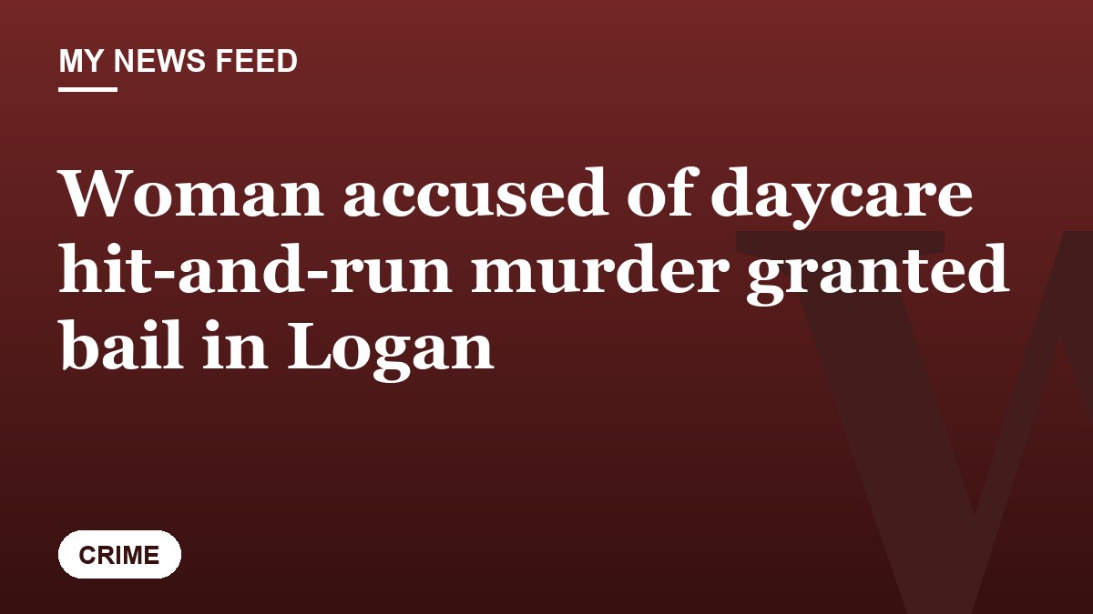 Woman accused of daycare hit-and-run murder granted bail in Logan