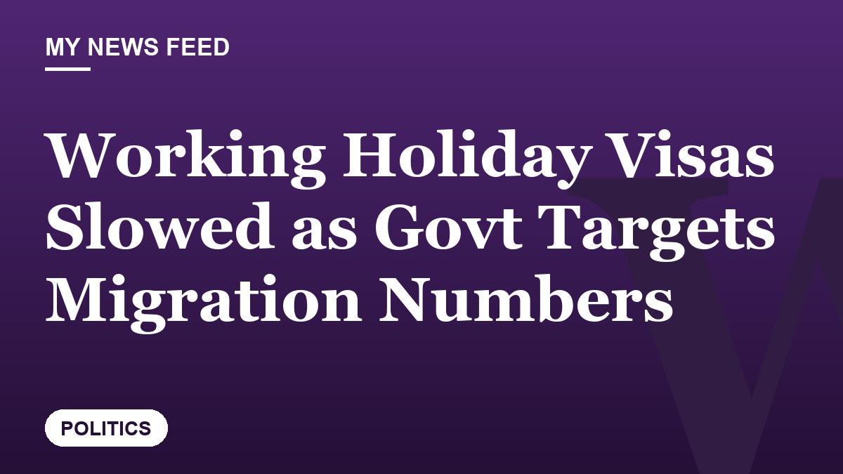 Working Holiday Visas Slowed as Govt Targets Migration Numbers